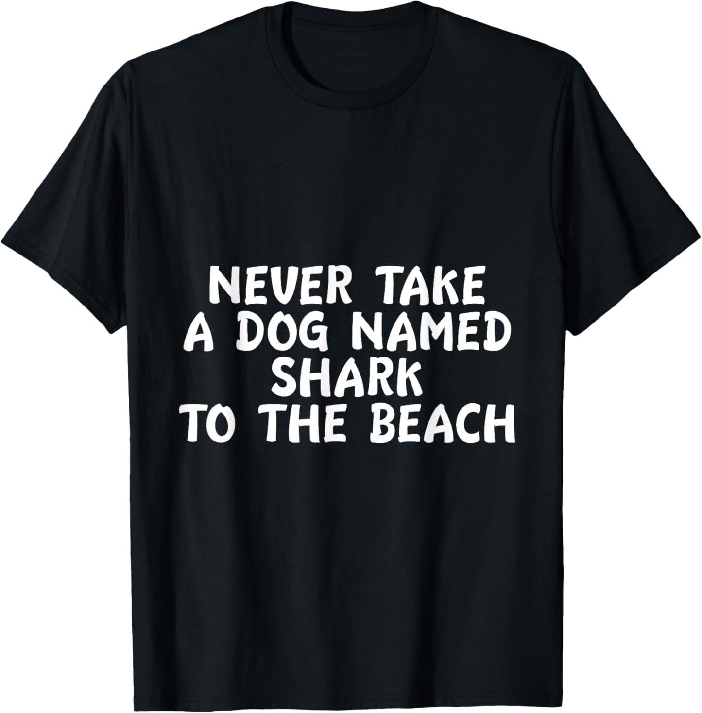 Never Take A Dog Named Shark To The Beach Pet Owner T-Shirt