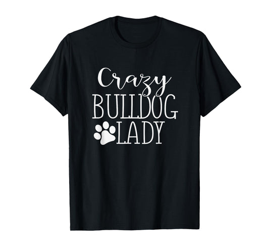 Crazy Bulldog Lady - Funny Bulldog Lover Shirt Gift T-Shirt
