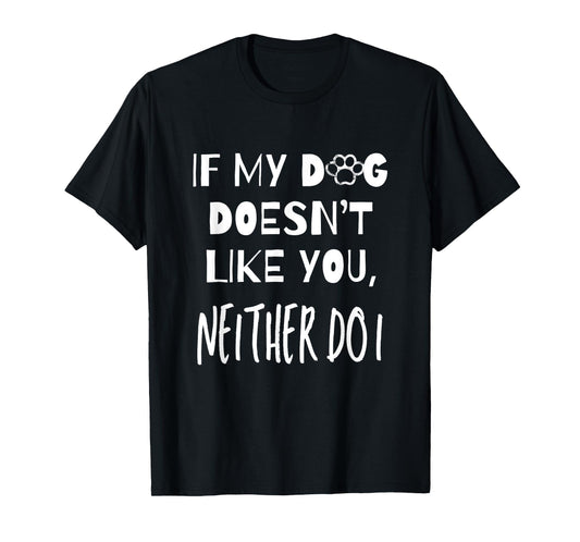 If My Dog Doesn't Like You Neither Do I Puppy Dog Lover Men Women Girls Kids T-Shirt