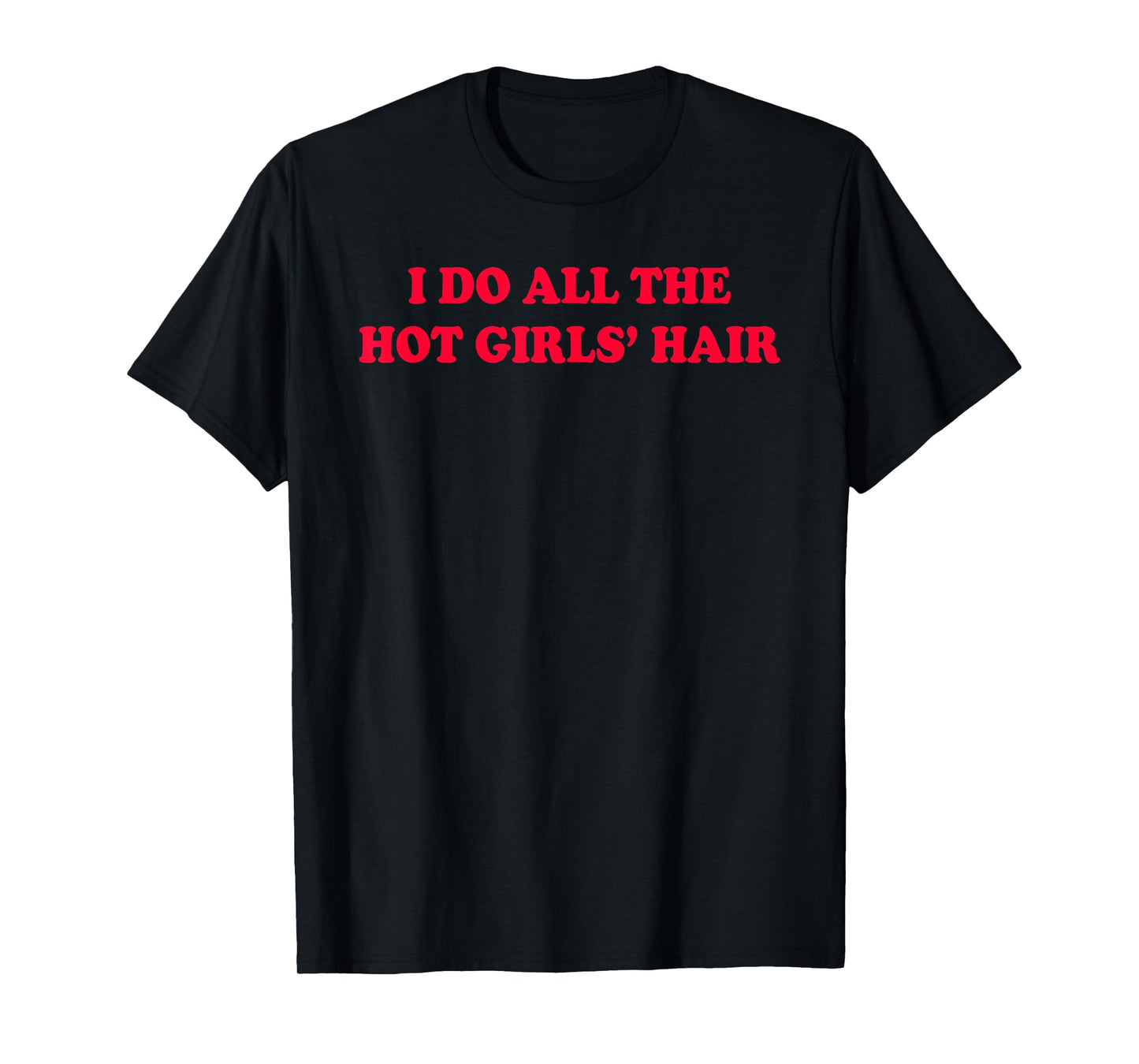 I Do All The Hot Girls Hair Hairdresser Hair Stylist Funny T-Shirt