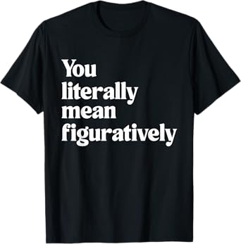 You Literally Mean Figuratively Funny English Teacher T-Shirt