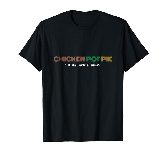 Three of my favorite things - Chicken Pot Pie T-Shirt