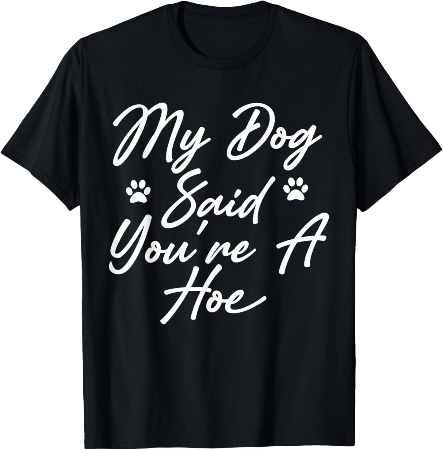 My Dog Said You're A Hoe Funny Pet Dog Lover Saying Quote T-Shirt