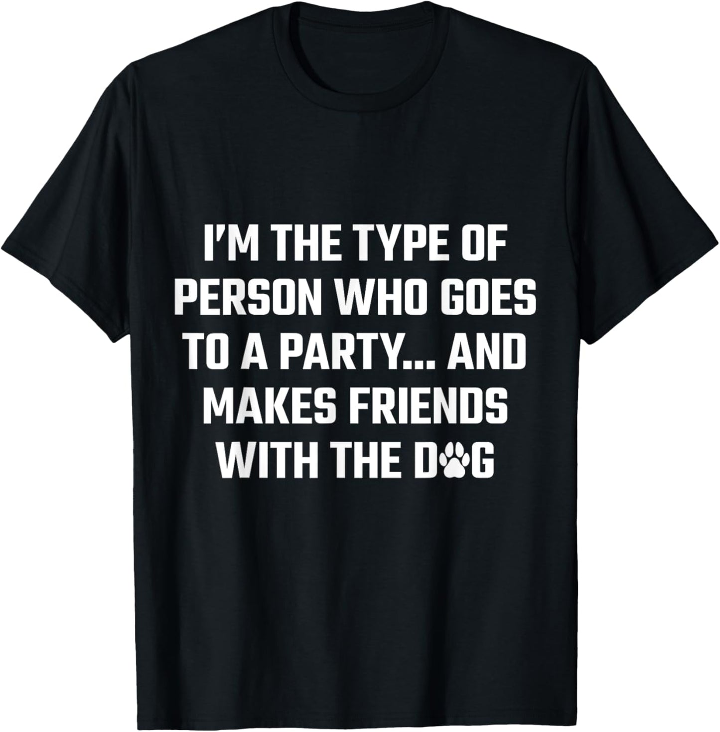 I'm The Type Of Person Who Makes Friends With The Dog T-Shirt