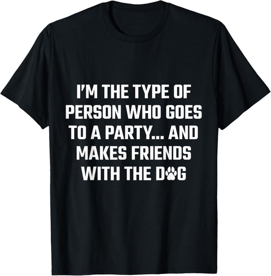 I'm The Type Of Person Who Makes Friends With The Dog T-Shirt