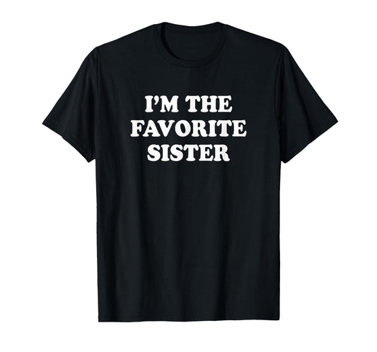 I'm the favorite Sister | Funny sibling sis brother shirt T-Shirt