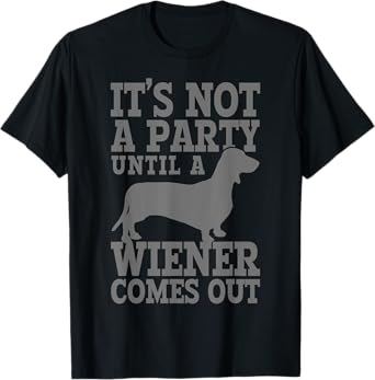 Dachshund It's Not A Party Until A Wiener Comes Out Funny T-Shirt