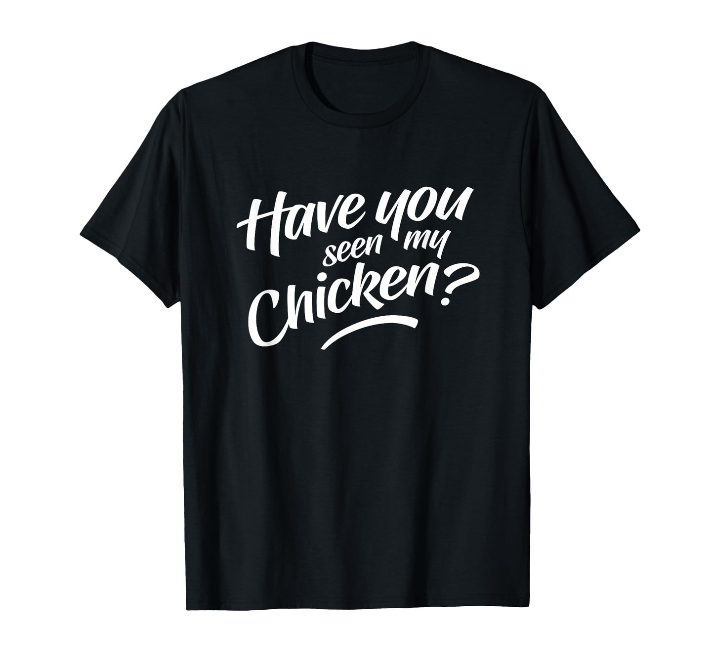 Have You Seen My Chicken T-Shirt