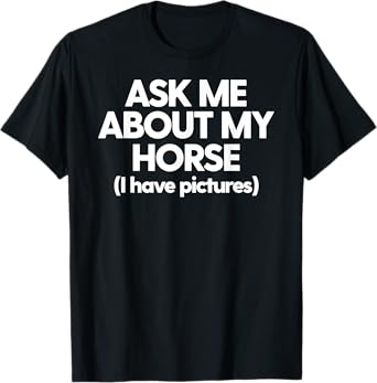 Horse Mom Dad Rider Ask Me About My Horse Funny Horse T-Shirt