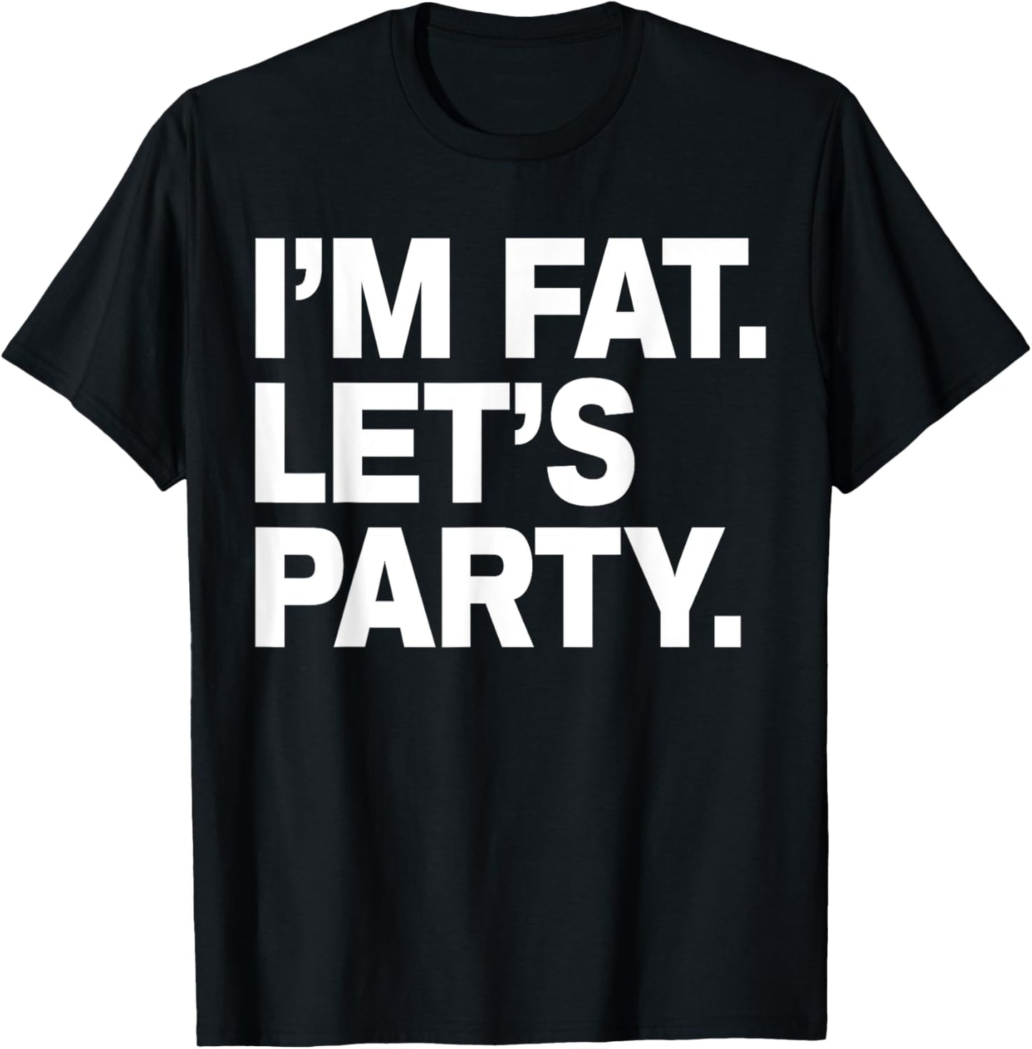 I'm Fat Let's Party Humor Funny Drinking Adult TShirt T-Shirt