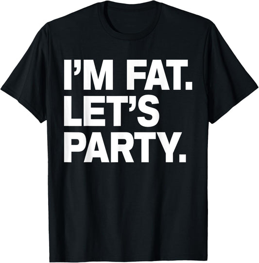 I'm Fat Let's Party Humor Funny Drinking Adult TShirt T-Shirt