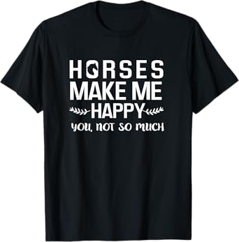 Horses Make Me Happy You Not So Much T-Shirt Equestrian Gift