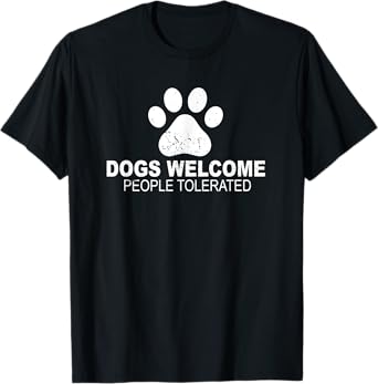 Dogs Welcome People Tolerated for Funny Quote Dog Men Women T-Shirt