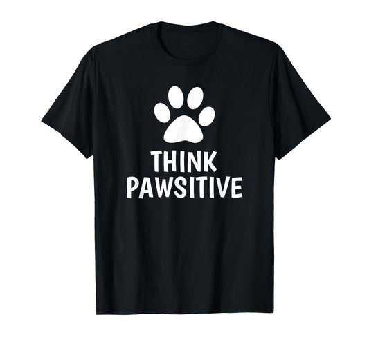 Think Pawsitive - Funny Dog Shirt Gift For Dog Lovers T-Shirt for Men Women Kids