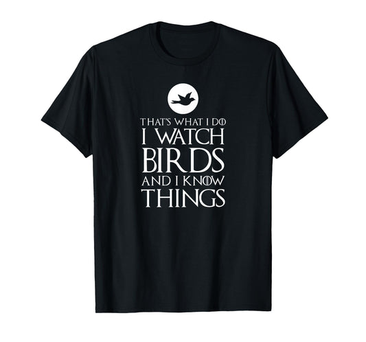 That's What I Do I Watch Birds & I Know Things Ornithologist T-Shirt