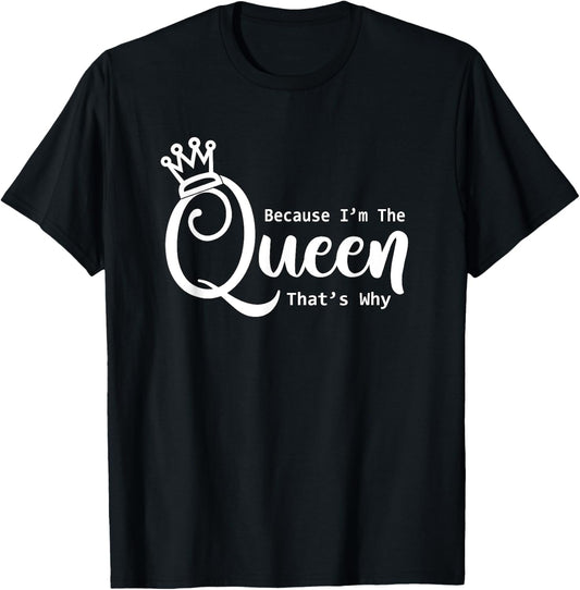 Funny Queen Shirt | Because I'm The Queen That's Why TShirt T-Shirt