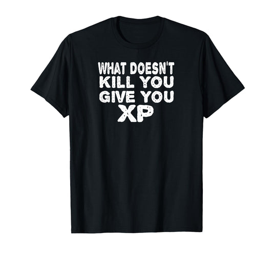 What Doesn't Kill You Give You XP Funny Gift Men Women T-Shirt
