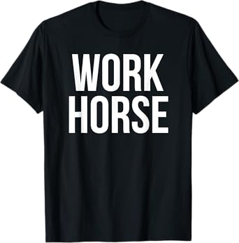 Workhorse Holiday Humor Saying for Hardworking Fans T-Shirt