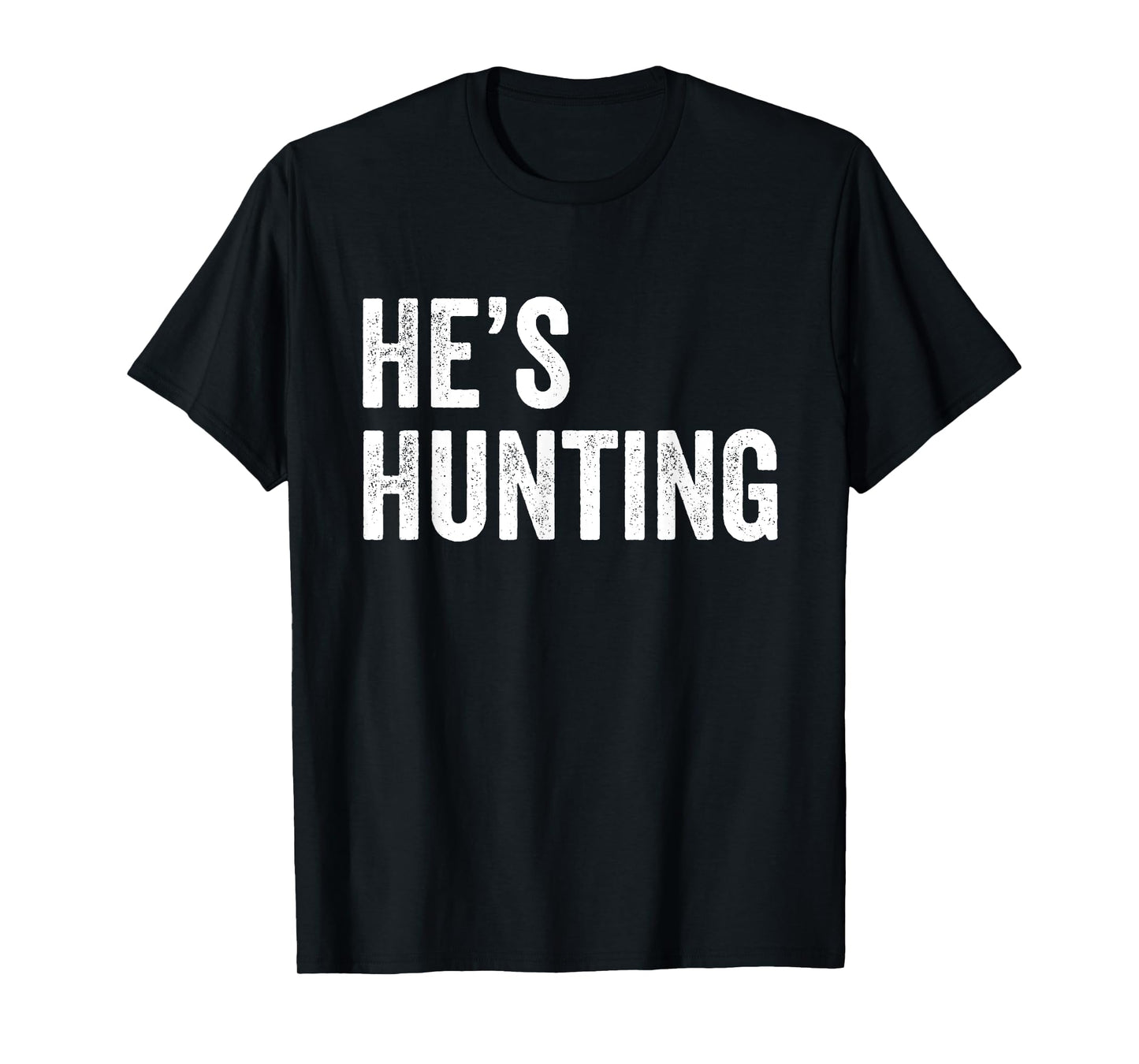 He's Hunting funny gifts T-Shirt