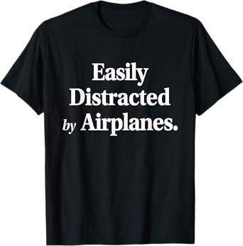 Easily Distracted By Airplanes Funny Plane Lovers Quote T-Shirt