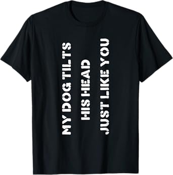 Funny Dog T-Shirt Head Tilt Joke Dog Owner Humor T-Shirt T-Shirt