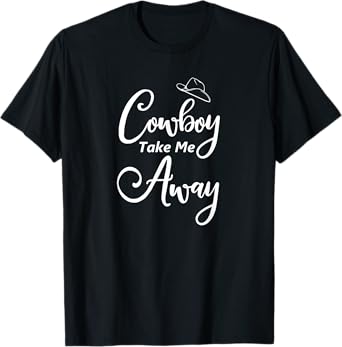 Funny, Cowboy Take Me Away T-shirt. Cute Cowboy Cowgirl Tee T-Shirt