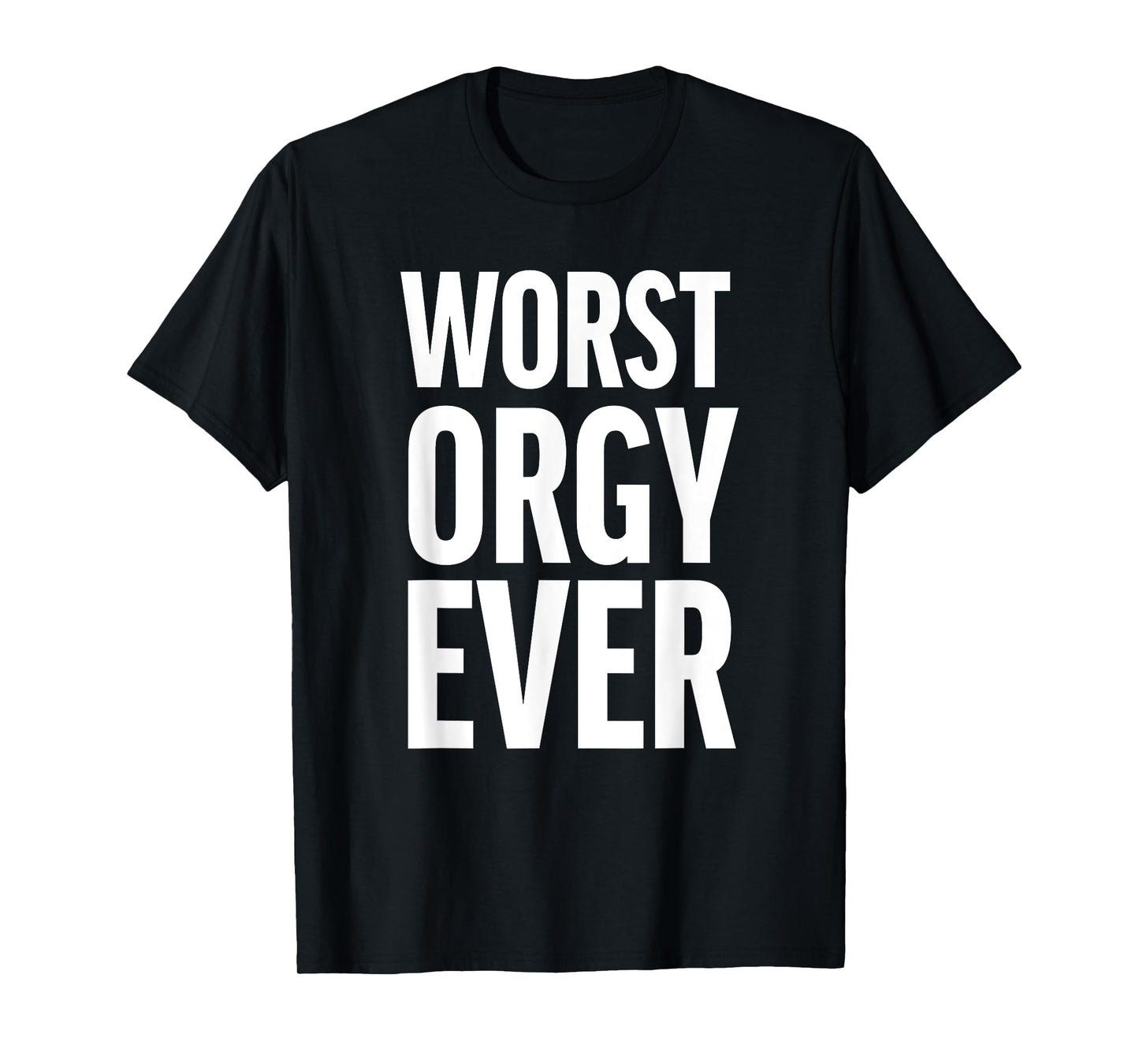 Worst Orgy Ever - Funny Orgy Shirt for Men or Women T-Shirt