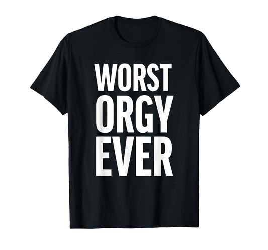 Worst Orgy Ever - Funny Orgy Shirt for Men or Women T-Shirt
