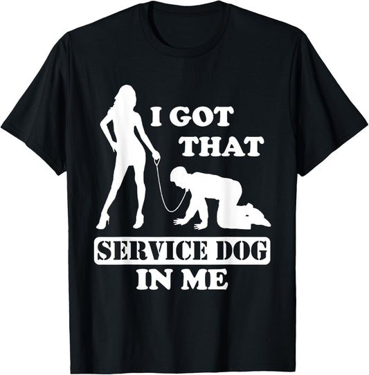 I Got That Service Dog In Me - Woman Holding Man On A Leash T-Shirt