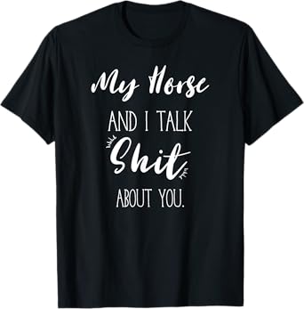 My Horse And I talk Shit About You Shirt Funny Sarcastic