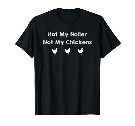 Chicken Not My Holler Not My Chickens Funny T-Shirt
