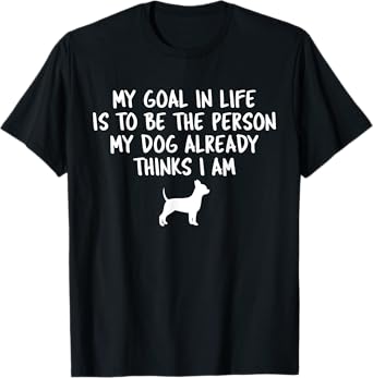 My Goal in Life is Be the Person My Dog Thinks I Am T-Shirt T-Shirt