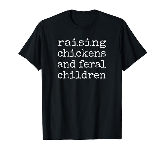 Raising Chickens and Feral Children Funny Farm mom T-Shirt