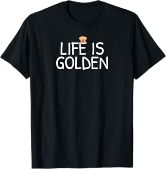 Life Is Golden Retriever T-Shirt