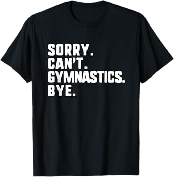 Sorry Can't Gymnastics Bye Funny Gymnast T-Shirt