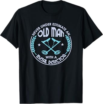 Never Underestimate An Old Man With A Metal Detector T-Shirt T-Shirt