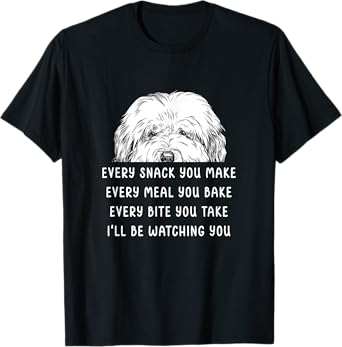 Every snack you make Old English Sheepdog Bobtail Dog T-Shirt