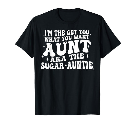 I'm The Get You What You Want Aunt Aka The Sugar Auntie T-Shirt