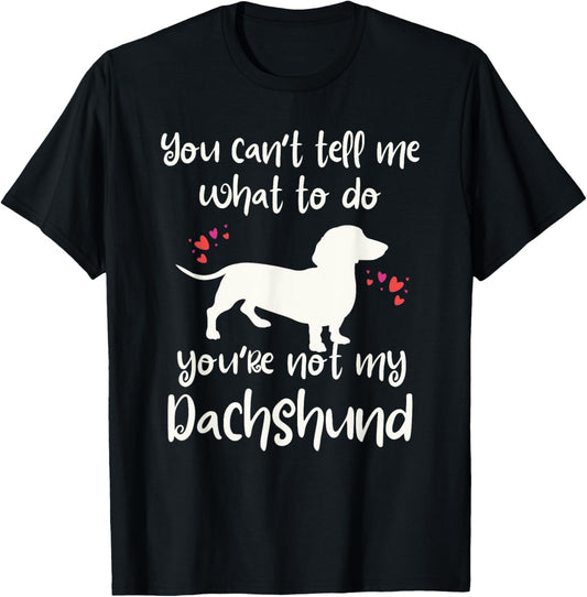 You Can't Tell Me What to Do Not My Dachshund Funny Doxie T-Shirt