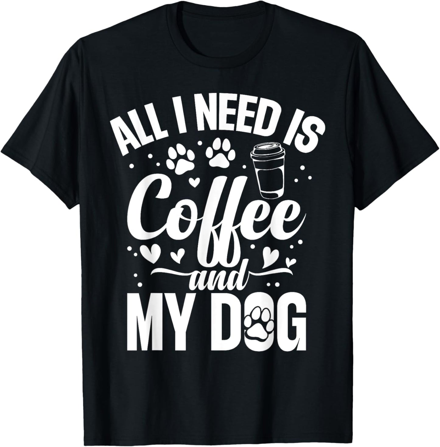 All I Need Is Coffee And My Dog - Dog & Coffee Lover T-Shirt