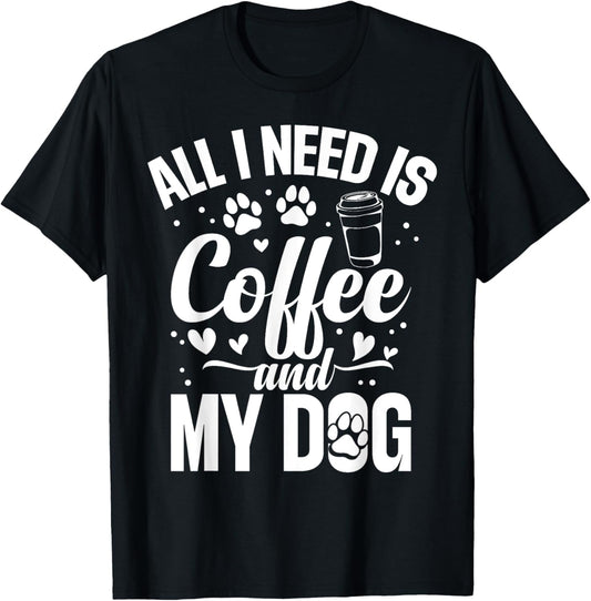 All I Need Is Coffee And My Dog - Dog & Coffee Lover T-Shirt