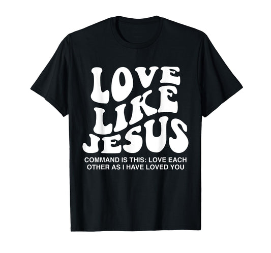 Love Like Jesus Command Is This Love Each Other As I Have T-Shirt