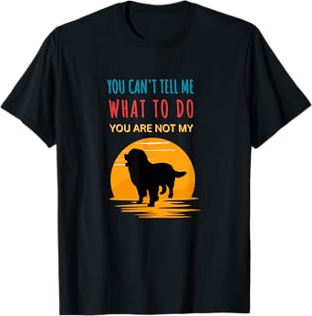 You can't tell me what to do you are not my Bernese Mountain T-Shirt