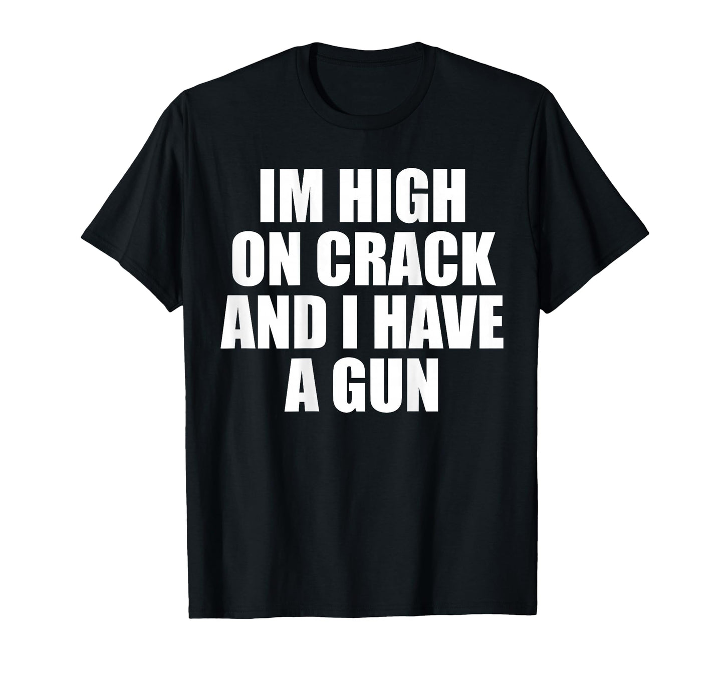 I'm High On Crack And I Have A Gun Funny Jokes Adult (BACK) T-Shirt