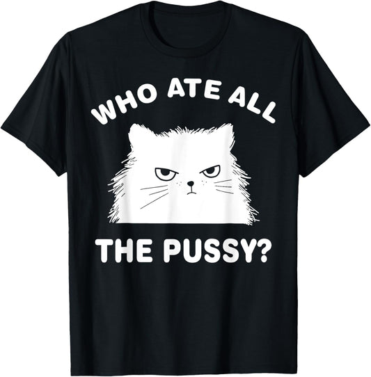 Who Ate All The Pussy Funny Cat Meme Humor Quote Sarcastic T-Shirt