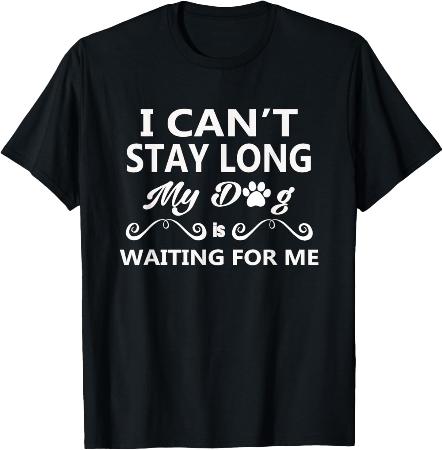 I Can't Stay Long My Dog Is Waiting For Me T-Shirt