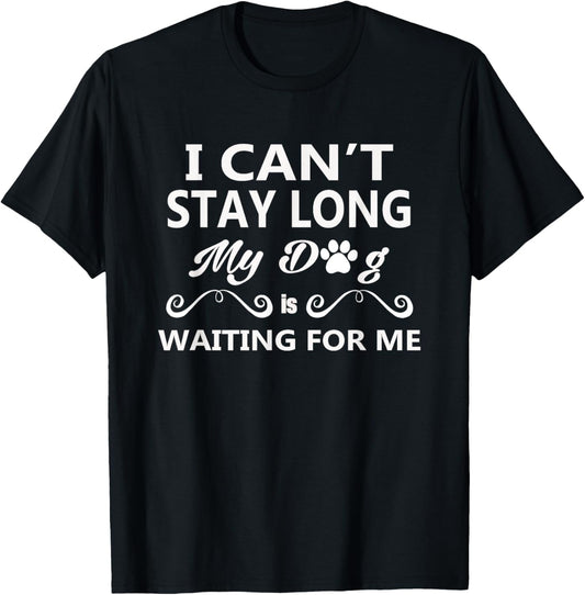 I Can't Stay Long My Dog Is Waiting For Me T-Shirt