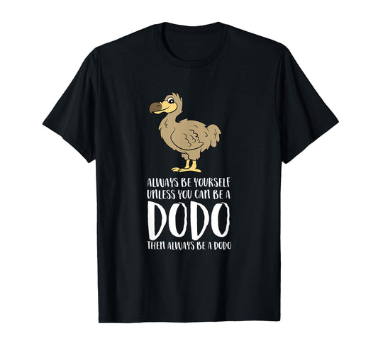 Always Be Yourself Unless You Can Be A Dodo Bird T-Shirt