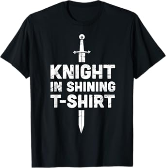 "Knight In Shining T-Shirt" Funny Renaissance Faire T-Shirt T-Shirt