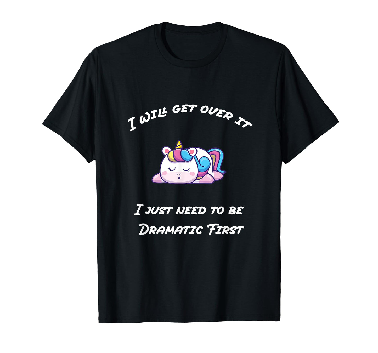 Funny I'll Get Over It I Just Need To Be Dramatic First T-Shirt